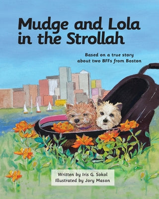 Mudge and Lola in the Strollah: Based on a true story about two BFFs from Boston by Sokol, Iris G.