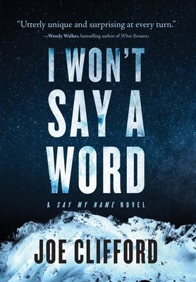 I Won't Say a Word: A Say My Name Novel -- Joe Clifford, Hardcover