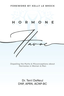 Hormone Havoc: Dispelling the Myths & Misconceptions about Hormones in Women and Men by Deneui, Terri