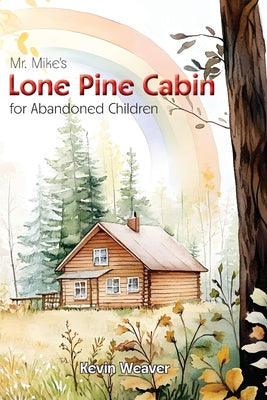 Mr. Mike's Lone Pine Cabin for Abandoned Children by Weaver, Kevin Lee