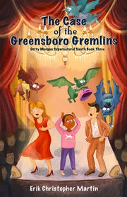 The Case of the Greensboro Gremlins: Dotty Morgan Supernatural Sleuth Book Three by Martin, Erik Christopher