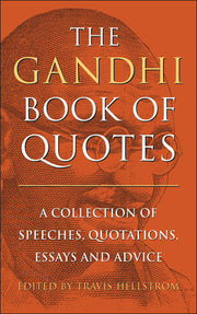 The Gandhi Book of Quotes: A Collection of Speeches, Quotations, Essays and Advice by Hellstrom, Travis