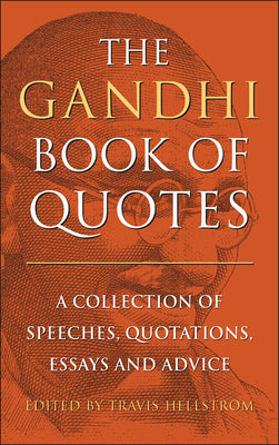 The Gandhi Book of Quotes: A Collection of Speeches, Quotations, Essays and Advice by Hellstrom, Travis
