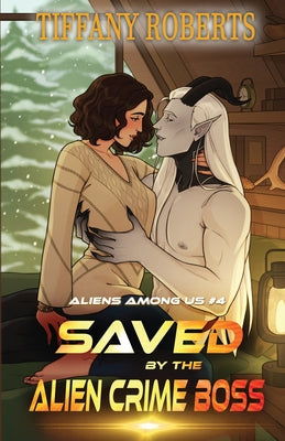 Saved by the Alien Crime Boss (Aliens Among Us #4) -- Tiffany Roberts, Paperback