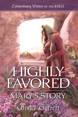Highly Favored: Mary's Story by Garrett, Ginger
