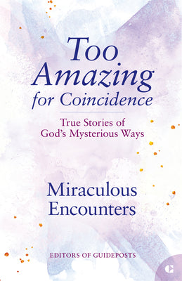 Miraculous Encounters: True Stories of God's Mysterious Ways -- Guideposts, Paperback