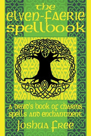The Elven-Faerie Spellbook: A Druid's Book of Charms, Spells and Enchantment by Free, Joshua
