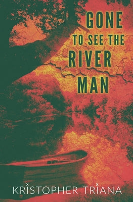 Gone to See the River Man -- Kristopher Triana, Paperback