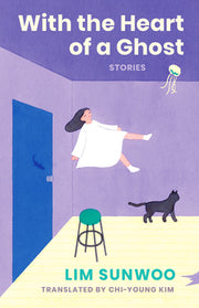 With the Heart of a Ghost: Stories by Lim, Sunwoo
