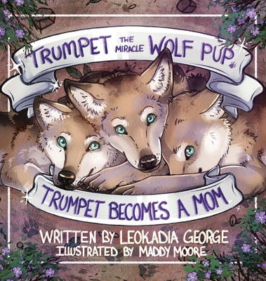 Trumpet the Miracle Wolf Pup: Trumpet Becomes a Mom by George, Leokadia