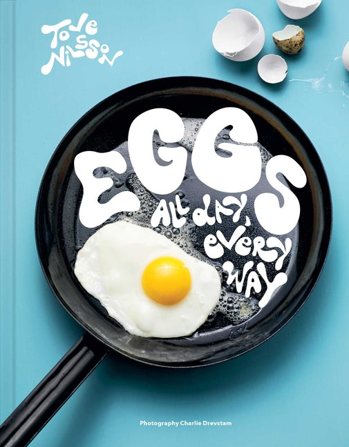 Eggs: All Day, Every Way (Recipes & Techniques) -- Tove Nilsson, Hardcover
