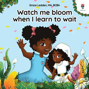 Watch me bloom when I learn to wait: A coping story for children on how to practice patience and adapt to unexpected delays by Ledden, Grace