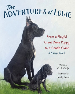 The Adventures of Louie: From a Playful Great Dane Puppy to a Gentle Giant by Craft, G. S.
