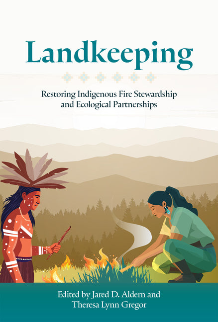 Landkeeping: Restoring Indigenous Fire Stewardship and Ecological Partnerships -- Jared D. Aldern, Paperback
