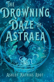The Drowning Daze of Astraea by Root, Ashley Mathias