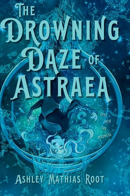The Drowning Daze of Astraea -- Ashley Mathias Root, Hardcover