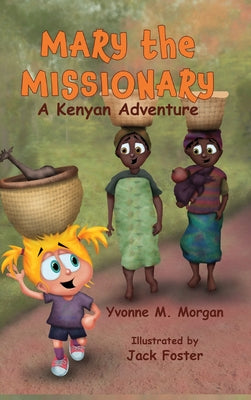 Mary the Missionary: A Kenya Adventure by Morgan, Yvonne M.