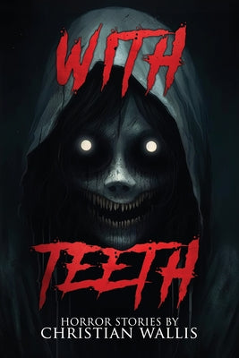With Teeth: Stories of Horror and the Supernatural -- Christian Wallis, Paperback