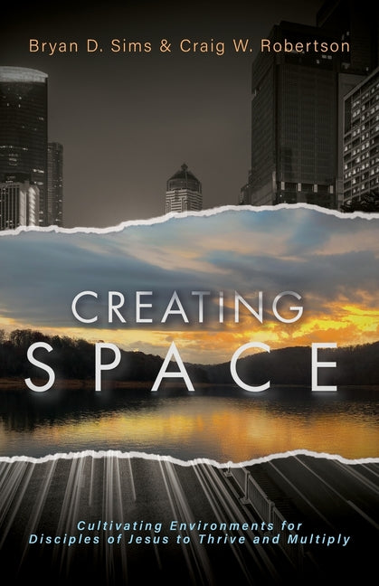 Creating Space: Cultivating Environments for Disciples of Jesus to Thrive and Multiply -- Bryan D. Sims, Paperback