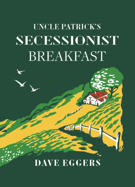 Uncle Patrick's Secessionist Breakfast -- Dave Eggers, Hardcover