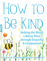 How to Be Kind: Making the World a Better Place Through Empathy and Compassion by Zoller, Kristie