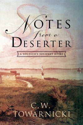 Notes from a Deserter: A Soldier's Journey Home by Towarnicki, C. W.