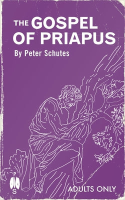 The Gospel of Priapus: A Handbook For Establishing Phallic Temples -- Peter Schutes, Paperback