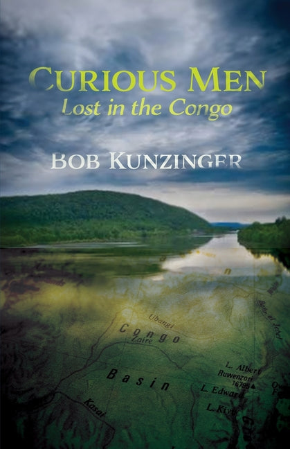 Curious Men: Lost in the Congo -- Bob Kunzinger, Paperback
