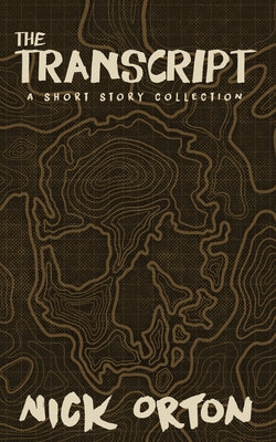 The Transcript: A Short Story Collection -- Nick Orton, Paperback