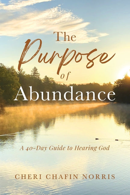 The Purpose of Abundance: A 40-Day Guide to Hearing God -- Cheri Chafin Norris, Paperback