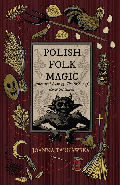 Polish Folk Magic: Ancestral Lore & Traditions of the West Slavs -- Joanna Tarnawska, Paperback