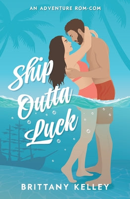 Ship Outta Luck: A Spicy Adventure Rom-Com by Kelley, Brittany