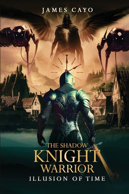The Shadow Knight Warrior: Illusion of Time -- James Cayo, Paperback