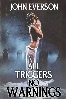 All Triggers, No Warnings by Everson, John