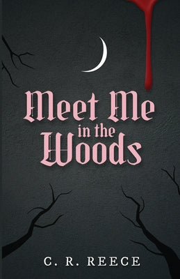 Meet Me in the Woods -- C. R. Reece, Paperback