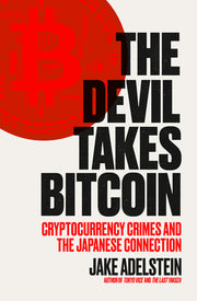 The Devil Takes Bitcoin: Cryptocurrency Crimes and the Japanese Connection by Adelstein, Jake
