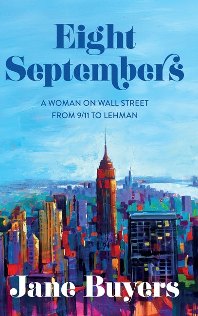 Eight Septembers: A Woman on Wall Street From 9/11 to Lehman -- Jane Buyers, Hardcover