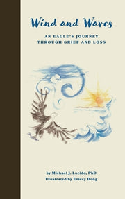 Wind and Waves: An Eagle's Journey Through Grief and Loss by Lucido, Michael J.