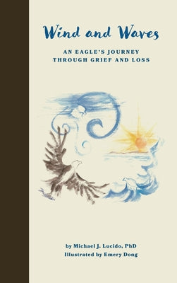 Wind and Waves: An Eagle's Journey Through Grief and Loss by Lucido, Michael J.