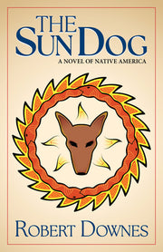The Sun Dog: A Novel of Native America by Downes, Robert