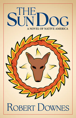 The Sun Dog: A Novel of Native America by Downes, Robert