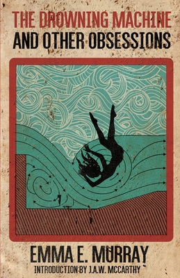 The Drowning Machine and Other Obsessions -- Emma E. Murray, Paperback