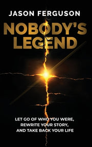Nobody's Legend: Let Go of Who You Were, Rewrite Your Story, and Take Back Your Life by Ferguson, Jason