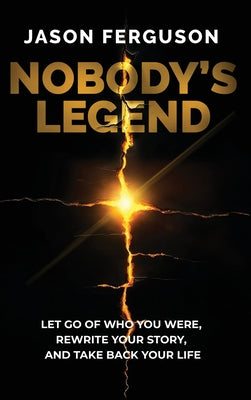 Nobody's Legend: Let Go of Who You Were, Rewrite Your Story, and Take Back Your Life by Ferguson, Jason