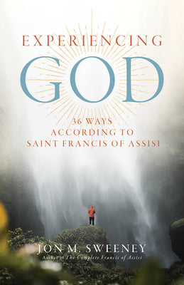 Experiencing God: 36 Ways According to Saint Francis of Assisi by Sweeney, Jon M.