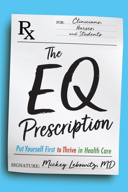 The EQ Prescription: Put Yourself First to Thrive in Health Care -- Mickey Lebowitz, Paperback