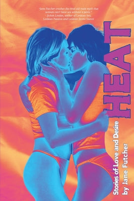 Heat: Stories of Love and Desire by Futcher, Jane