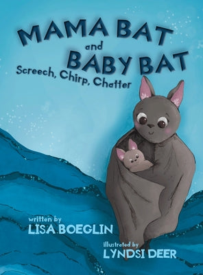 Mama Bat and Baby Bat: Screech, Chirp, Chatter by Boeglin, Lisa