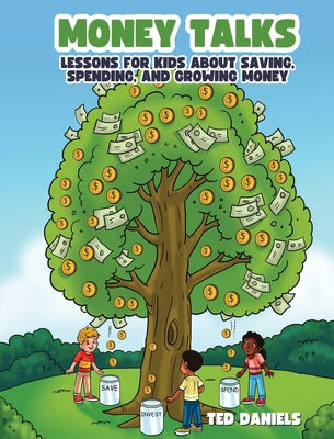 Money Talks: Lessons for Kids About Saving, Spending, and Growing Money by Daniels, Ted