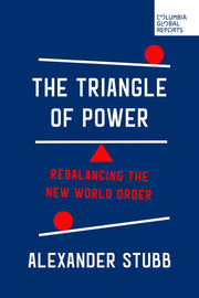 The Triangle of Power: Rebalancing the New World Order by Stubb, Alexander